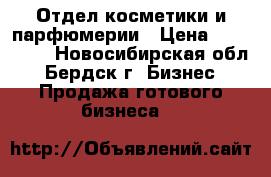 Отдел косметики и парфюмерии › Цена ­ 150 000 - Новосибирская обл., Бердск г. Бизнес » Продажа готового бизнеса   